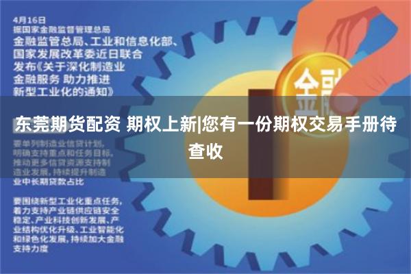 东莞期货配资 期权上新|您有一份期权交易手册待查收