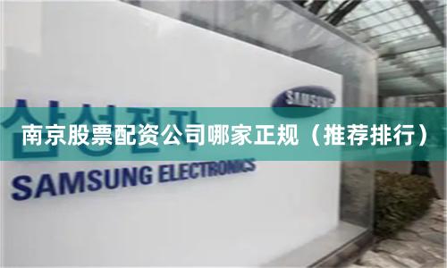 南京股票配资公司哪家正规（推荐排行）