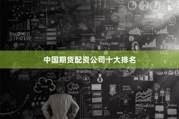 中国期货配资公司十大排名